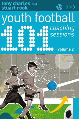 101 Youth Football Coaching Sessions Volume 2 - Charles, Tony, and Rook, Stuart