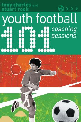101 Youth Football Coaching Sessions - Charles, Tony, and Rook, Stuart
