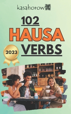 102 Hausa Verbs: Master the simple tenses of the Hausa language - Kasahorow