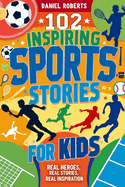 102 Inspiring Sports Stories for Kids: Real Heroes, Real Stories, Real Inspiration