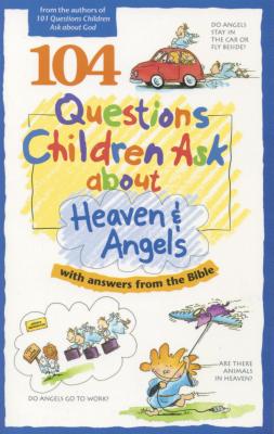 104 Questions Children Ask about Heaven & Angels - Wilhoit, James C, and Veerman, David R, and Lucas, Daryl J (Editor)