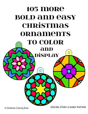 105 More Bold and Easy Christmas Ornaments to Color and Display: A Christmas Coloring Book - Watson, Kara, and D'Art, Aisling