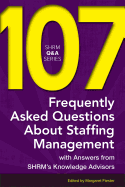 107 Frequently Asked Questions about Staffing Management: With Answers from Shrm's Knowledge Advisors
