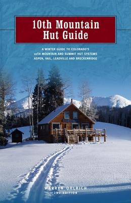 10th Mountain Hut Guide: A Winter Guide to Colorado's 10th Mountain and Summit Hut Systems Aspen, Vail, Leadville and Breckenridge - Ohlrich, Warren