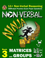 11+ Non Verbal Reasoning: The Non-Verbal Ninja Training Course. Book 3: Matrices and Groups: CEM-style Practice Exam Paper Questions with Visual Explanations