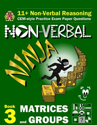 11+ Non Verbal Reasoning: The Non-Verbal Ninja Training Course. Book 3: Matrices and Groups: CEM-style Practice Exam Paper Questions with Visual Explanations - Eureka! Eleven Plus Exams