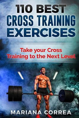 110 Best Cross Training Exercises: Take Your Cross Training to the Next Level - Correa, Mariana