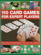 110 Card Games for Expert Players: History, Rules and Winning Strategies for Bridge, Whist, Canasta and Many Other Games, with 200 Photographs and Diagrams