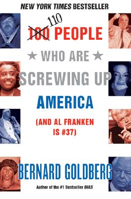 110 People Who Are Screwing Up America: And Al Franken Is #37 - Goldberg, Bernard