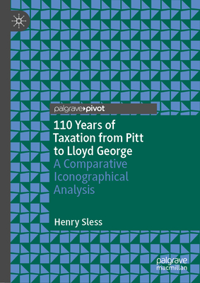 110 Years of Taxation from Pitt to Lloyd George: A Comparative Iconographical Analysis - Sless, Henry