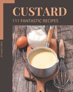 111 Fantastic Custard Recipes: A Must-have Custard Cookbook for Everyone