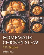 111 Homemade Chicken Stew Recipes: A Chicken Stew Cookbook that Novice can Cook