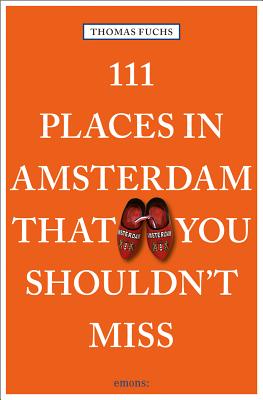 111 Places in Amsterdam That You Shouldn't Miss - Fuchs, Thomas