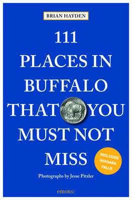111 Places in Buffalo That You Must Not Miss - Hayden, Brian, and Pitzler, Jesse (Photographer)