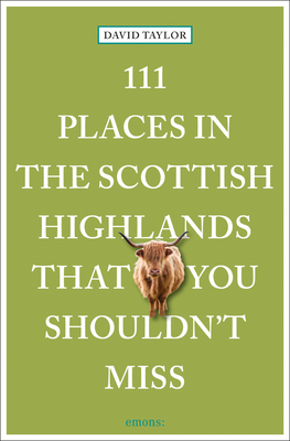 111 Places in the Scottish Highlands That You Shouldn't Miss - Taylor, David