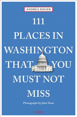 111 Places in Washington That You Must Not Miss - Seiger, Andrea, and Dean, John (Photographer)
