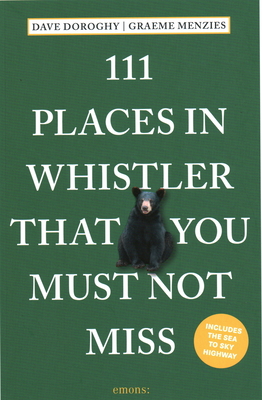 111 Places in Whistler That You Must Not Miss - Doroghy, Dave, and Menzies, Graeme