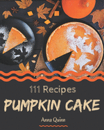 111 Pumpkin Cake Recipes: Start a New Cooking Chapter with Pumpkin Cake Cookbook!