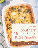 111 Southern United States Kid-Friendly Recipes: Enjoy Everyday With Southern United States Kid-Friendly Cookbook!