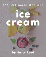 111 Ultimate Ice Cream Recipes: Ice Cream Cookbook - Where Passion for Cooking Begins