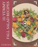 111 Yummy Fall Salad Recipes: An One-of-a-kind Yummy Fall Salad Cookbook