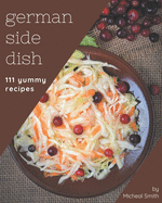 111 Yummy German Side Dish Recipes: The Best Yummy German Side Dish Cookbook that Delights Your Taste Buds