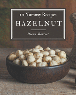 111 Yummy Hazelnut Recipes: From The Yummy Hazelnut Cookbook To The Table