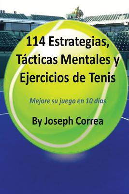 114 Estrategias, Tcticas Mentales y Ejercicios de Tenis: Mejore su juego en 10 das - Correa, Joseph