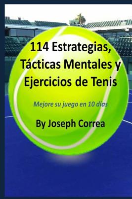 114 Estrategias, Tacticas Mentales y Ejercicios de Tenis: Mejore Su Juego En 10 Dias - Correa, Joseph