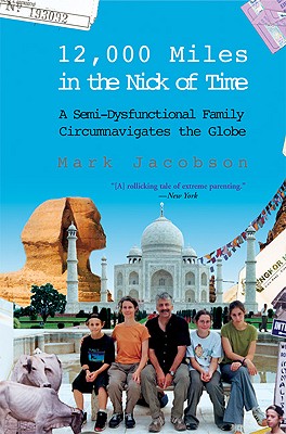 12,000 Miles in the Nick of Time: A Semi-Dysfunctional Family Circumnavigates the Globe - Jacobson, Mark