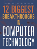 12 Biggest Breakthroughs in Computer Technology