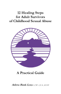 12 Healing Steps for Adult Survivors of Childhood Sexual Abuse: A Practical Guide
