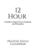 12 Hour: A Guide to Hyper-Focus, Creativity, and Productive