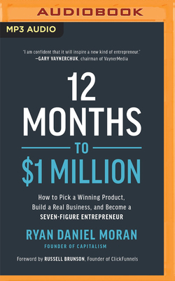 12 Months to $1 Million: How to Pick a Winning Product, Build a Real Business, and Become a Seven-Figure Entrepreneur - Moran, Ryan Daniel (Read by)