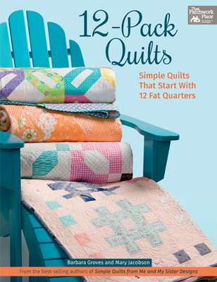 12-Pack Quilts: Simple Quilts That Start with 12 Fat Quarters - Groves, Barbara, and Jacobson, Mary