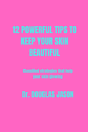 12 Powerful Tips to Keep Your Skin Beautiful: Classified strategies that help your skin glowing