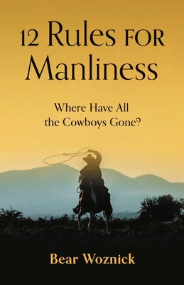 12 Rules for Manliness: Where Have All the Cowboys Gone? - Woznick, Bear