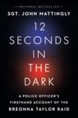 12 Seconds in the Dark: A Police Officer's Firsthand Account of the Breonna Taylor Raid - Mattingly, John