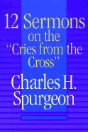 12 Sermons on 'Cries/Cross' - Spurgeon, C. H.