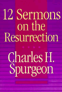 12 Sermons on Resurrection - Spurgeon, C. H.
