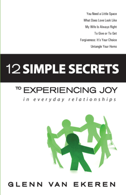 12 Simple Secrets to Experiencing Joy in Everyday Relationships - Van Ekeren, Glenn