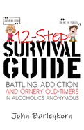 12-Step Survival Guide: Getting Sober in the Delightful-Peculiar World of Aa/Na