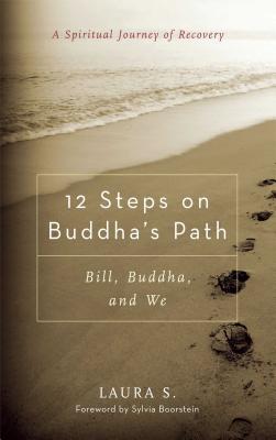 12 Steps on Buddha's Path: Bill, Buddha, and We - S, Laura, and Boorstein, Sylvia (Foreword by)