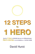 12 STEPS to 1 HERO: How the 12 Steps to recovery take you on a Hollywood-esque Hero's Journey to find the fearless you - the hero inside