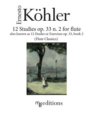 12 Studies op. 33 n. 2 for flute: also known as Etudes or Exercises op. 33 Book 2 - De Boni, Marco (Editor), and Koehler, Ernesto