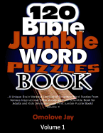 120 Bible Jumble Word Puzzle Book: A Unique Brain Workout Exercise of Scramble Word Puzzles from Various Inspirational Bible Verses as Word Scramble Book for Adults and Kids (an Extra-Large Print Jumble Puzzle Book) Volume 1!