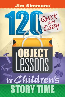 120 Quick and Easy Object Lessons for Children's Story Time: Illustrations for Children's Stories - Simmons, James, and Harris, Feryl