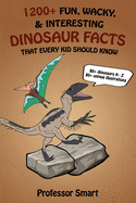 1200+ Fun, Wacky, & Interesting Dinosaur Facts That Every Kid Should Know: 80+ Dinosaurs A-Z with 80+ Unique Illustrations