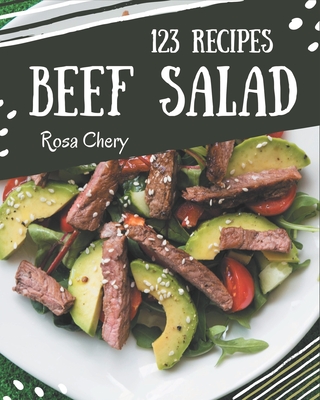 123 Beef Salad Recipes: A Beef Salad Cookbook for Effortless Meals - Chery, Rosa