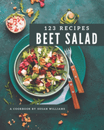 123 Beet Salad Recipes: Everything You Need in One Beet Salad Cookbook!